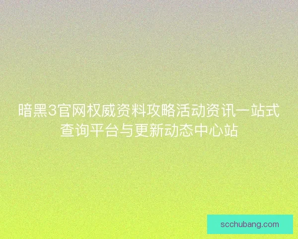暗黑3官网权威资料攻略活动资讯一站式查询平台与更新动态中心站