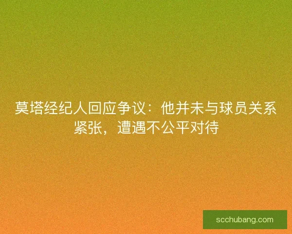 莫塔经纪人回应争议：他并未与球员关系紧张，遭遇不公平对待