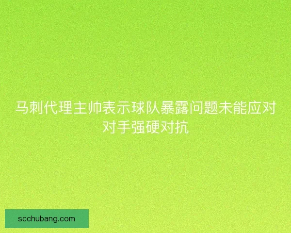 马刺代理主帅表示球队暴露问题未能应对对手强硬对抗
